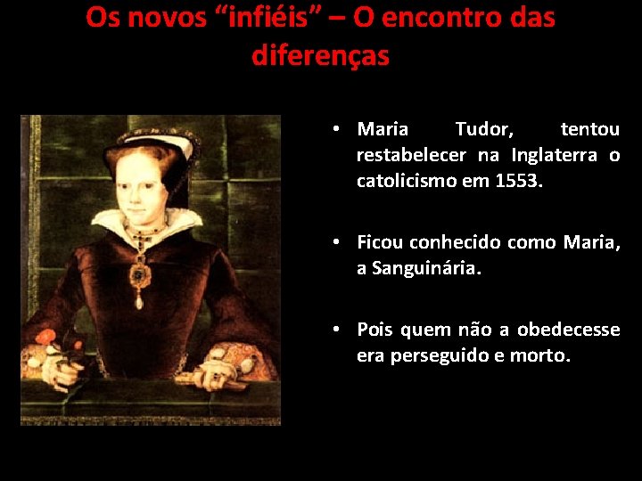 Os novos “infiéis” – O encontro das diferenças • Maria Tudor, tentou restabelecer na