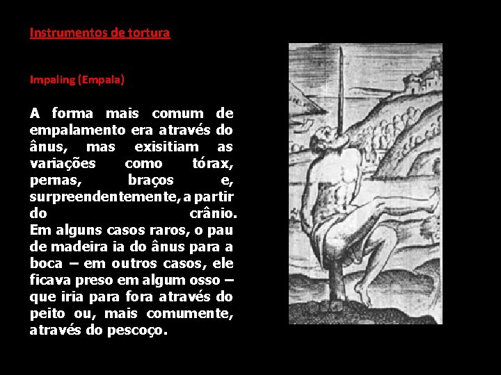 Instrumentos de tortura Impaling (Empala) A forma mais comum de empalamento era através do