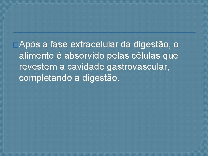 �Após a fase extracelular da digestão, o alimento é absorvido pelas células que revestem
