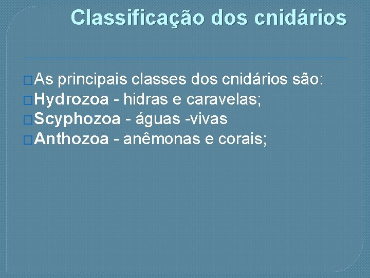 Classificação dos cnidários �As principais classes dos cnidários são: �Hydrozoa - hidras e caravelas;