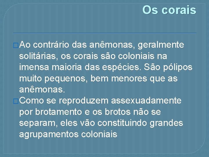 Os corais �Ao contrário das anêmonas, geralmente solitárias, os corais são coloniais na imensa