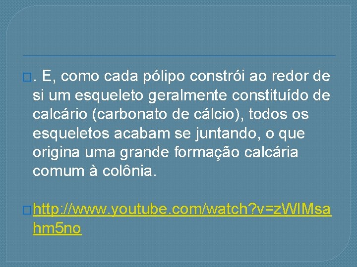 �. E, como cada pólipo constrói ao redor de si um esqueleto geralmente constituído