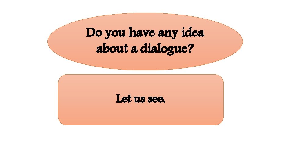 Do you have any idea about a dialogue? Let us see. 