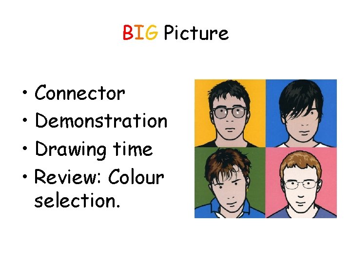 BIG Picture • Connector • Demonstration • Drawing time • Review: Colour selection. 