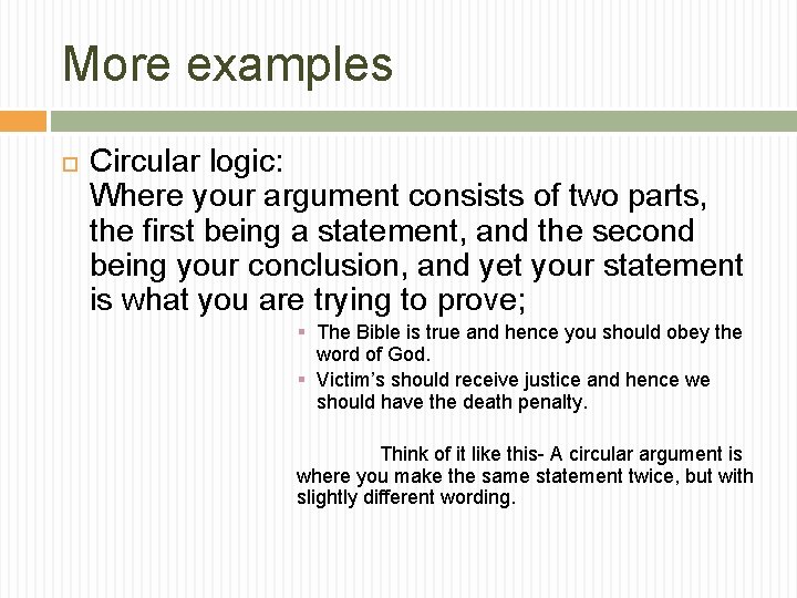 More examples Circular logic: Where your argument consists of two parts, the first being More examples Circular logic: Where your argument consists of two parts, the first being