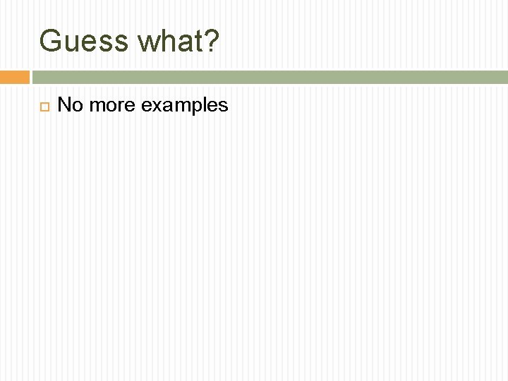 Guess what? No more examples Guess what? No more examples