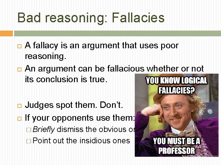 Bad reasoning: Fallacies A fallacy is an argument that uses poor reasoning. An argument Bad reasoning: Fallacies A fallacy is an argument that uses poor reasoning. An argument