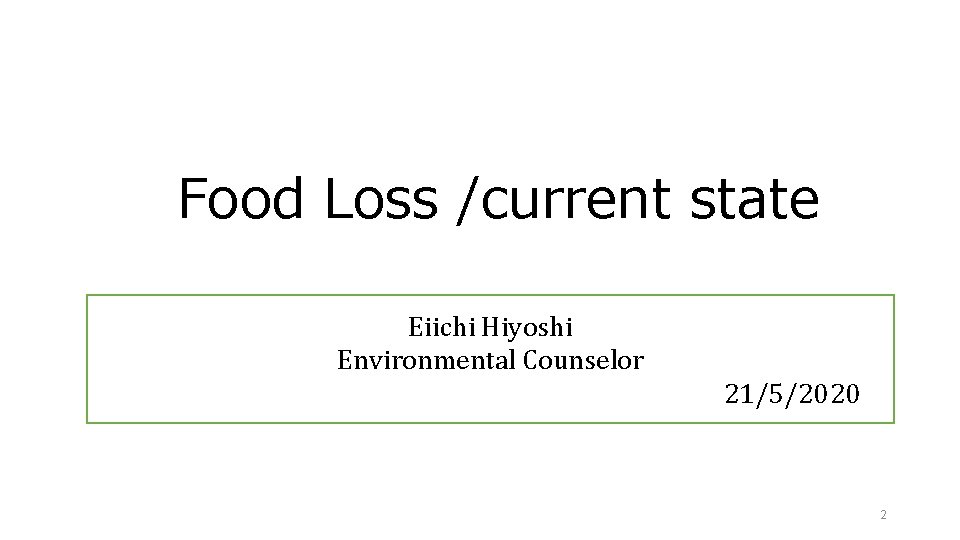 　 Food Loss /current state Eiichi Hiyoshi Environmental Counselor 21/5/2020 2 