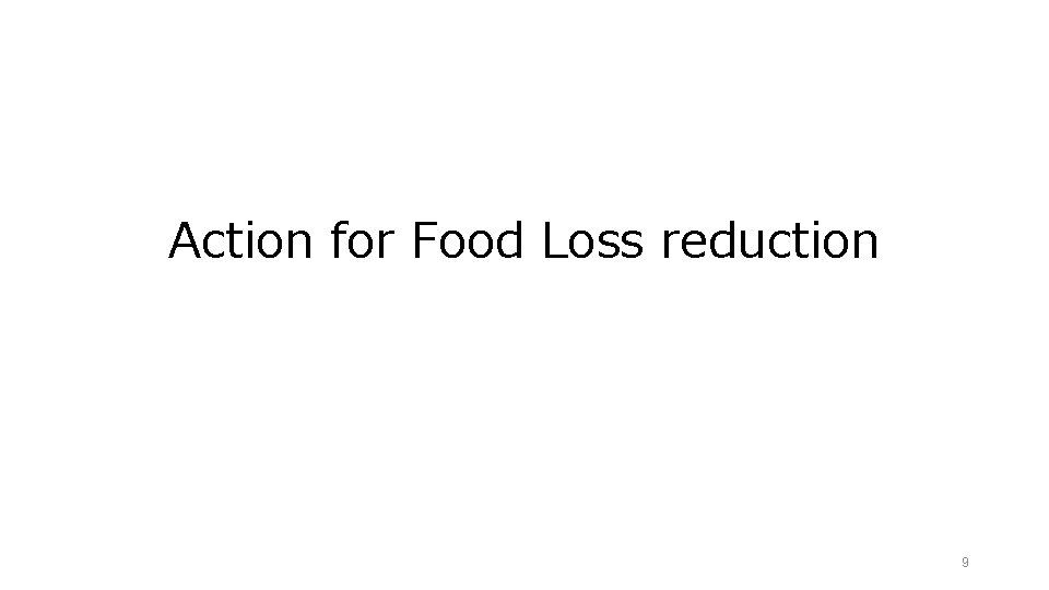 Action for Food Loss reduction 9 