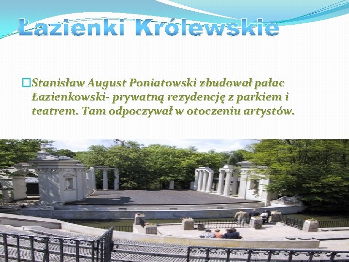 �Stanisław August Poniatowski zbudował pałac Łazienkowski- prywatną rezydencję z parkiem i teatrem. Tam odpoczywał