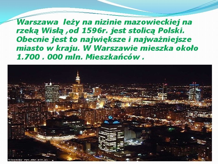 Warszawa leży na nizinie mazowieckiej na rzeką Wisłą , od 1596 r. jest stolicą