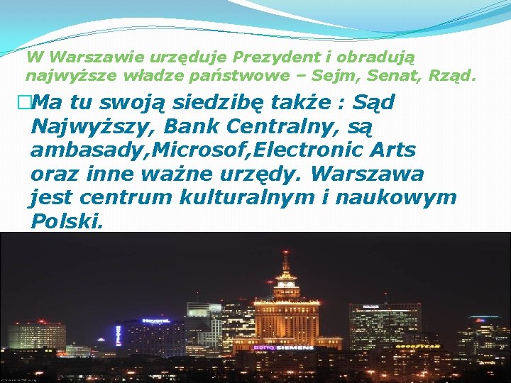 W Warszawie urzęduje Prezydent i obradują najwyższe władze państwowe – Sejm, Senat, Rząd. �Ma