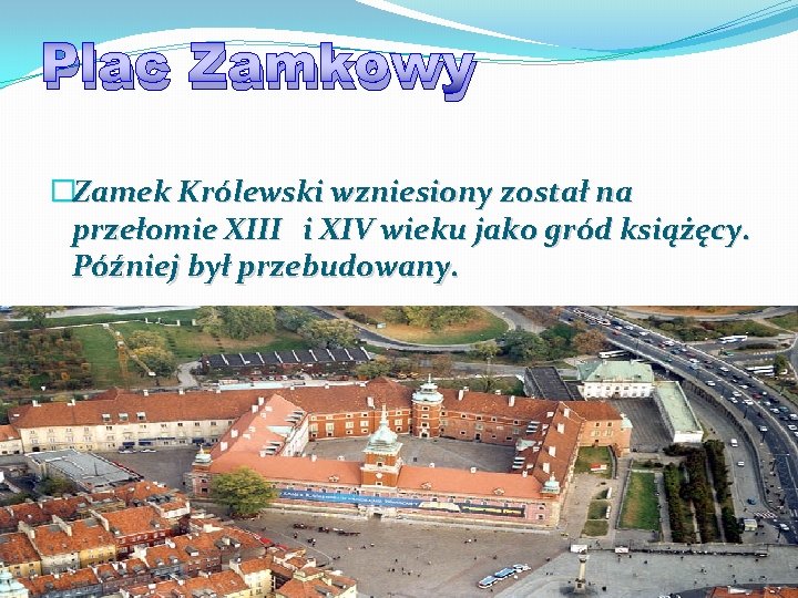 Plac Zamkowy �Zamek Królewski wzniesiony został na przełomie XIII i XIV wieku jako gród