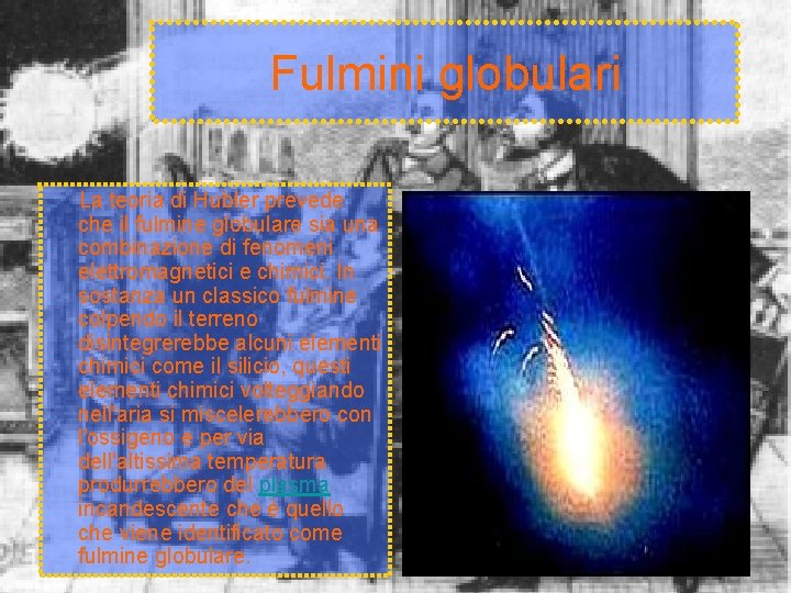 Fulmini globulari La teoria di Hubler prevede che il fulmine globulare sia una combinazione