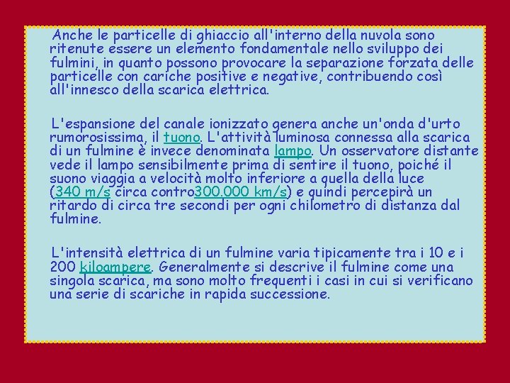 Anche le particelle di ghiaccio all'interno della nuvola sono ritenute essere un elemento fondamentale