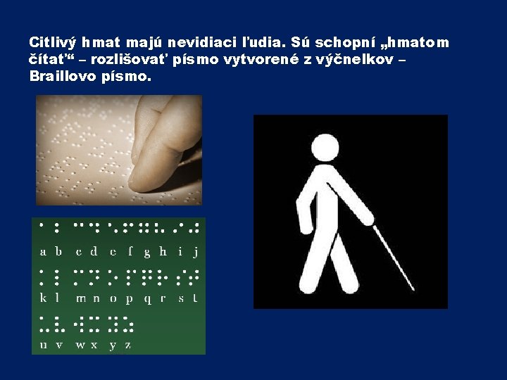 Citlivý hmat majú nevidiaci ľudia. Sú schopní „hmatom čítať“ – rozlišovať písmo vytvorené z