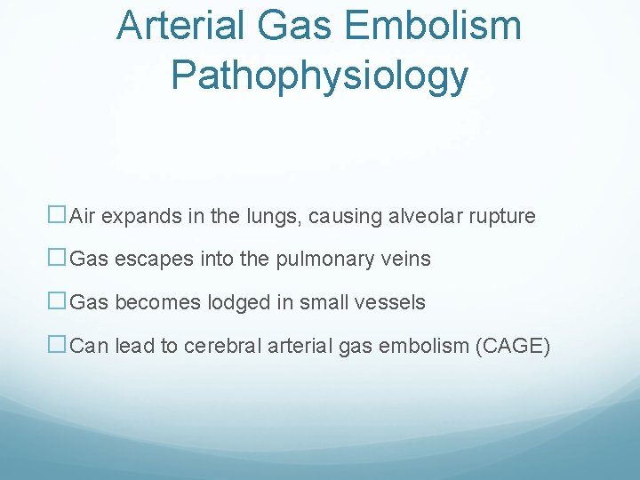 Arterial Gas Embolism Pathophysiology �Air expands in the lungs, causing alveolar rupture �Gas escapes Arterial Gas Embolism Pathophysiology �Air expands in the lungs, causing alveolar rupture �Gas escapes