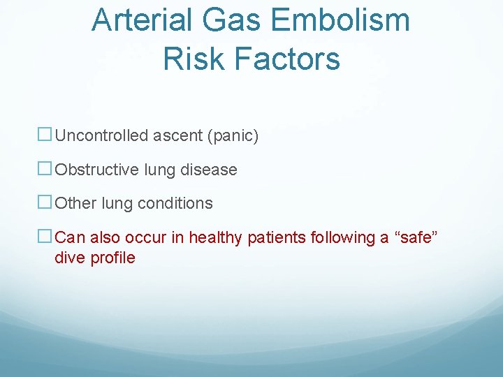 Arterial Gas Embolism Risk Factors �Uncontrolled ascent (panic) �Obstructive lung disease �Other lung conditions Arterial Gas Embolism Risk Factors �Uncontrolled ascent (panic) �Obstructive lung disease �Other lung conditions