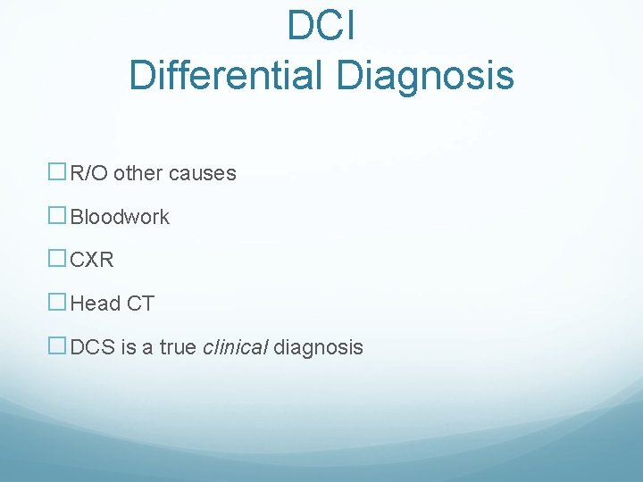 DCI Differential Diagnosis �R/O other causes �Bloodwork �CXR �Head CT �DCS is a true DCI Differential Diagnosis �R/O other causes �Bloodwork �CXR �Head CT �DCS is a true