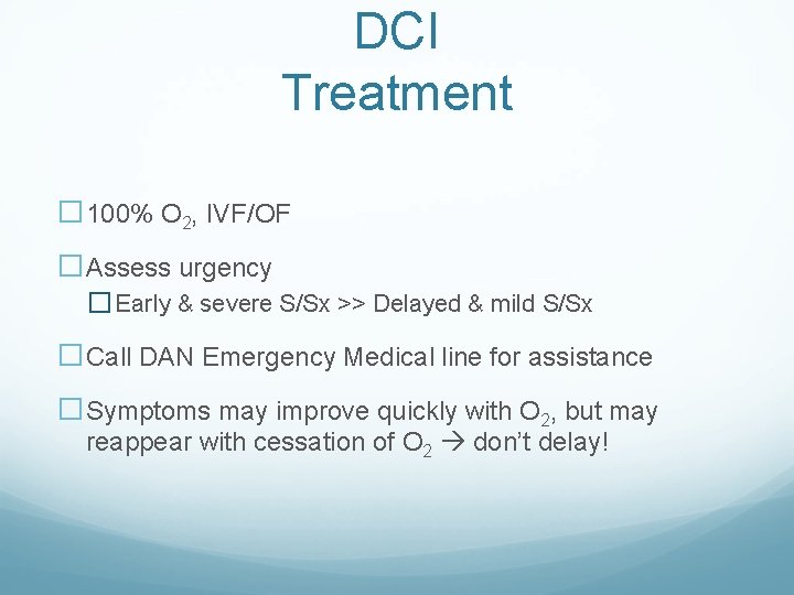 DCI Treatment � 100% O 2, IVF/OF �Assess urgency � Early & severe S/Sx DCI Treatment � 100% O 2, IVF/OF �Assess urgency � Early & severe S/Sx