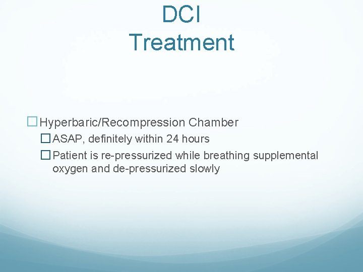 DCI Treatment �Hyperbaric/Recompression Chamber � ASAP, definitely within 24 hours � Patient is re-pressurized DCI Treatment �Hyperbaric/Recompression Chamber � ASAP, definitely within 24 hours � Patient is re-pressurized