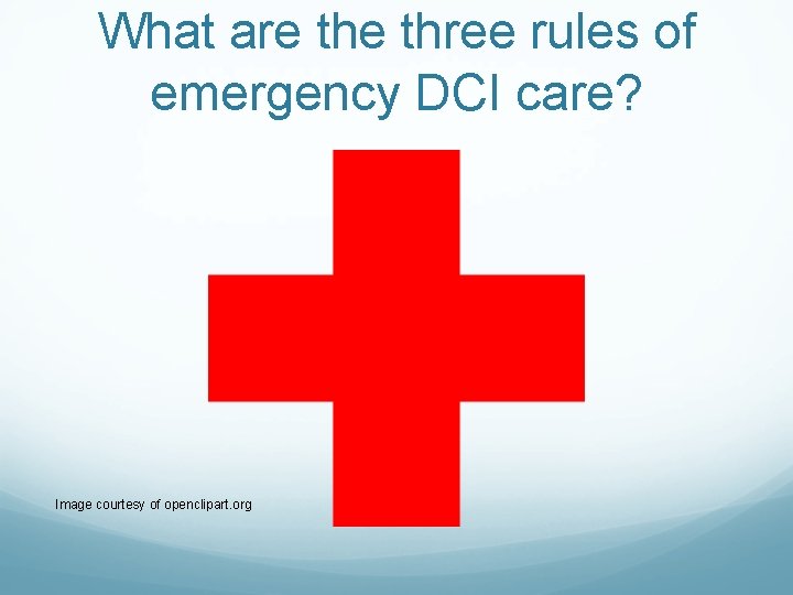 What are three rules of emergency DCI care? Image courtesy of openclipart. org What are three rules of emergency DCI care? Image courtesy of openclipart. org