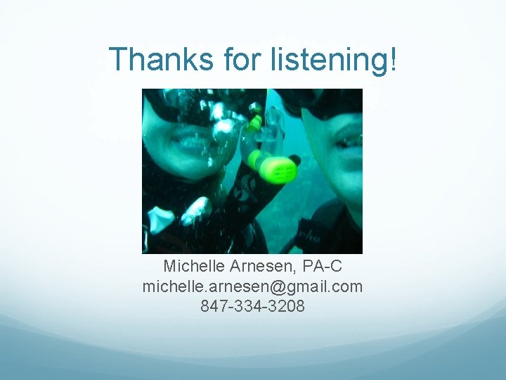 Thanks for listening! Michelle Arnesen, PA-C michelle. arnesen@gmail. com 847 -334 -3208 Thanks for listening! Michelle Arnesen, PA-C michelle. arnesen@gmail. com 847 -334 -3208