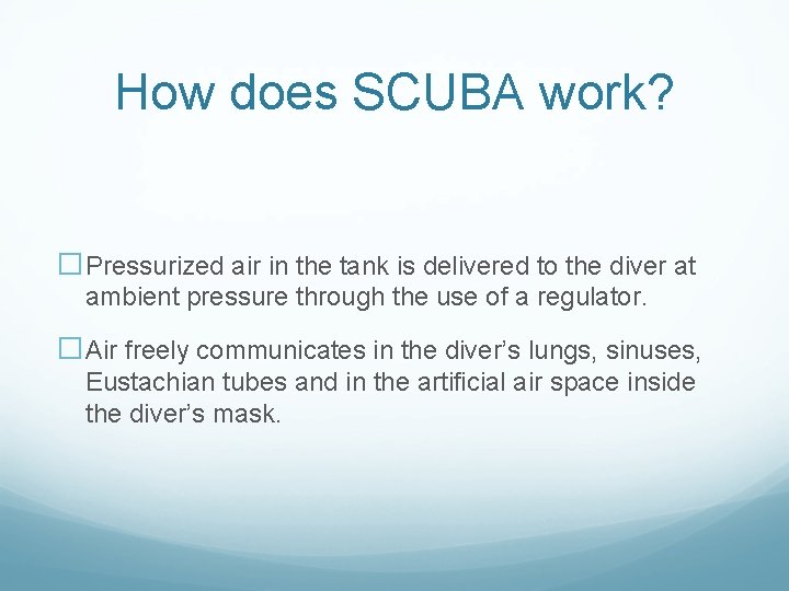 How does SCUBA work? �Pressurized air in the tank is delivered to the diver How does SCUBA work? �Pressurized air in the tank is delivered to the diver