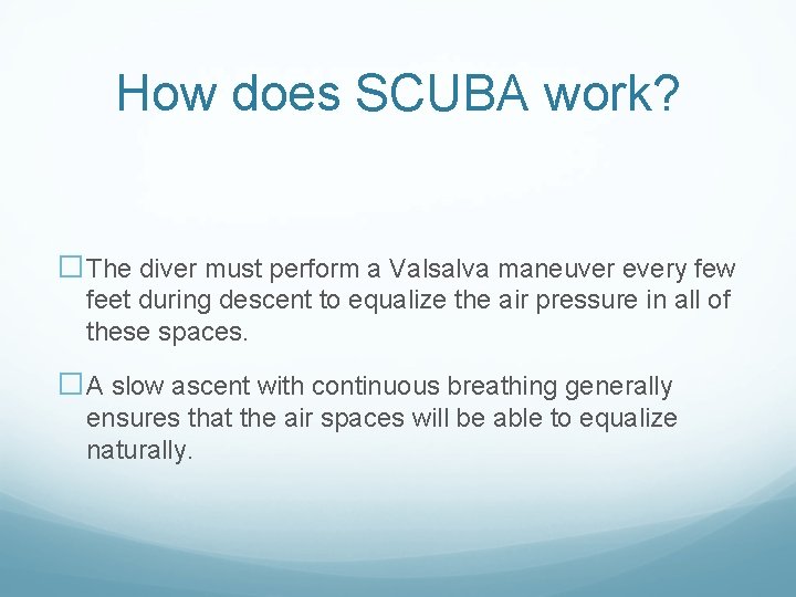 How does SCUBA work? �The diver must perform a Valsalva maneuver every few feet How does SCUBA work? �The diver must perform a Valsalva maneuver every few feet