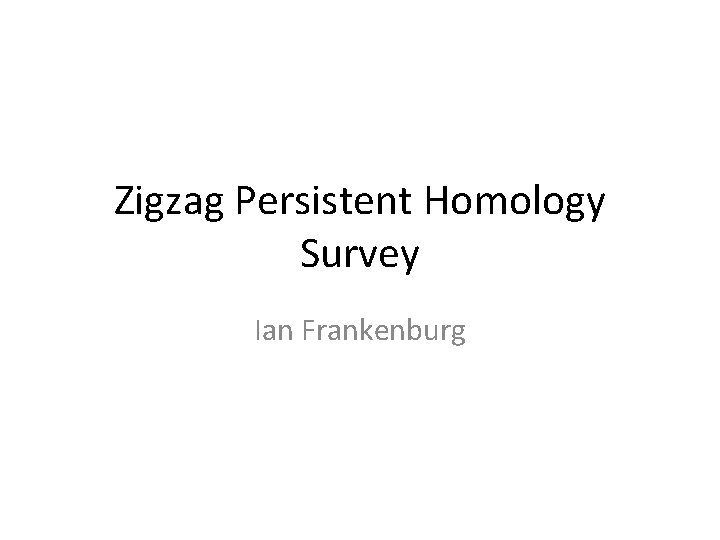 Zigzag Persistent Homology Survey Ian Frankenburg 