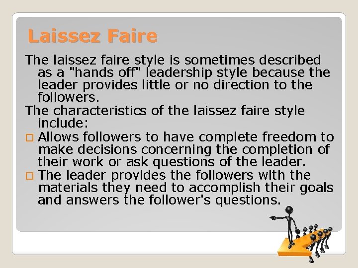 Laissez Faire The laissez faire style is sometimes described as a "hands off" leadership