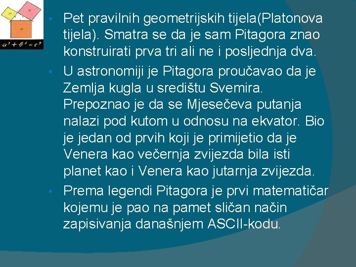 Pet pravilnih geometrijskih tijela(Platonova tijela). Smatra se da je sam Pitagora znao konstruirati prva