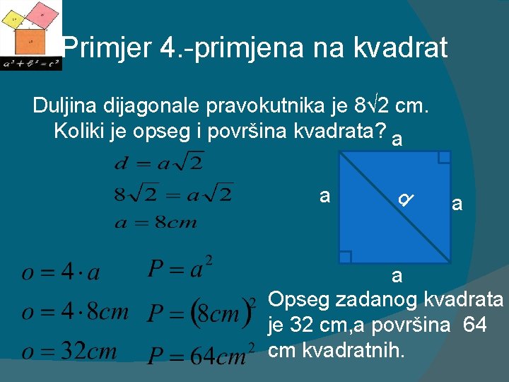 Primjer 4. -primjena na kvadrat Duljina dijagonale pravokutnika je 8√ 2 cm. Koliki je