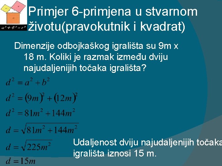 Primjer 6 -primjena u stvarnom životu(pravokutnik i kvadrat) Dimenzije odbojkaškog igrališta su 9 m
