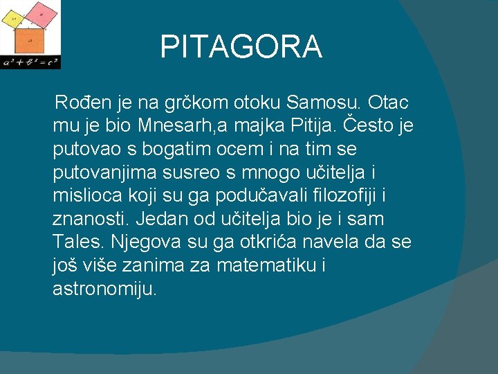 PITAGORA Rođen je na grčkom otoku Samosu. Otac mu je bio Mnesarh, a majka