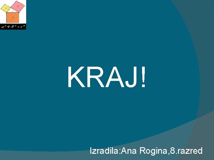 KRAJ! Izradila: Ana Rogina, 8. razred 