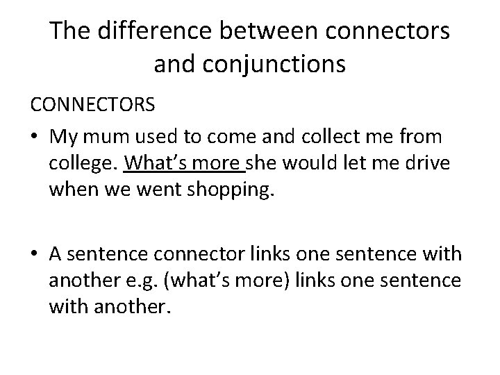 The difference between connectors and conjunctions CONNECTORS • My mum used to come and