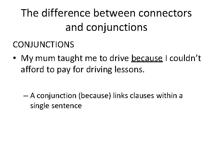 The difference between connectors and conjunctions CONJUNCTIONS • My mum taught me to drive