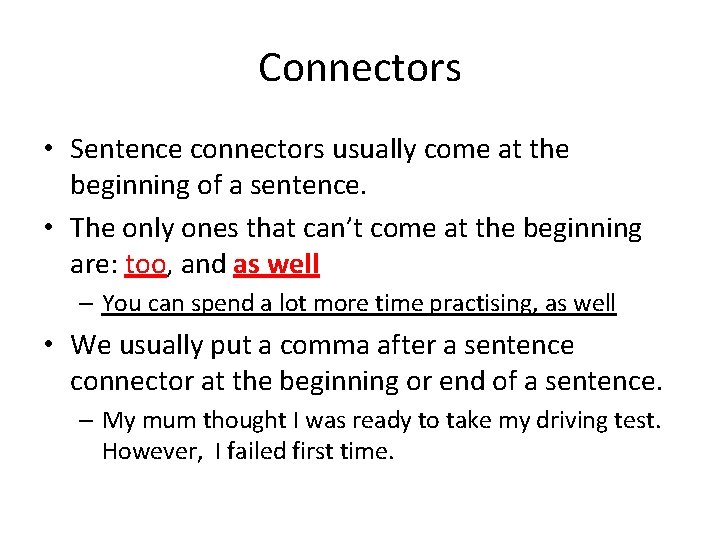 Connectors • Sentence connectors usually come at the beginning of a sentence. • The