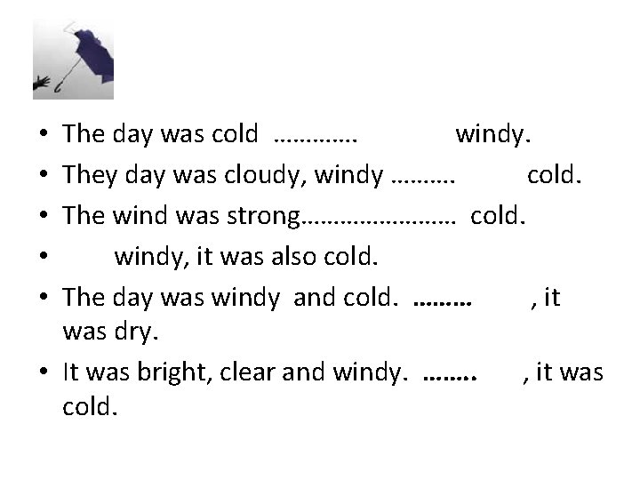 The day was cold …………. windy. They day was cloudy, windy ………. cold. The