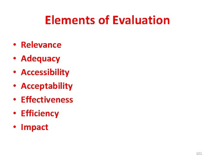 Elements of Evaluation • • Relevance Adequacy Accessibility Acceptability Effectiveness Efficiency Impact 101 