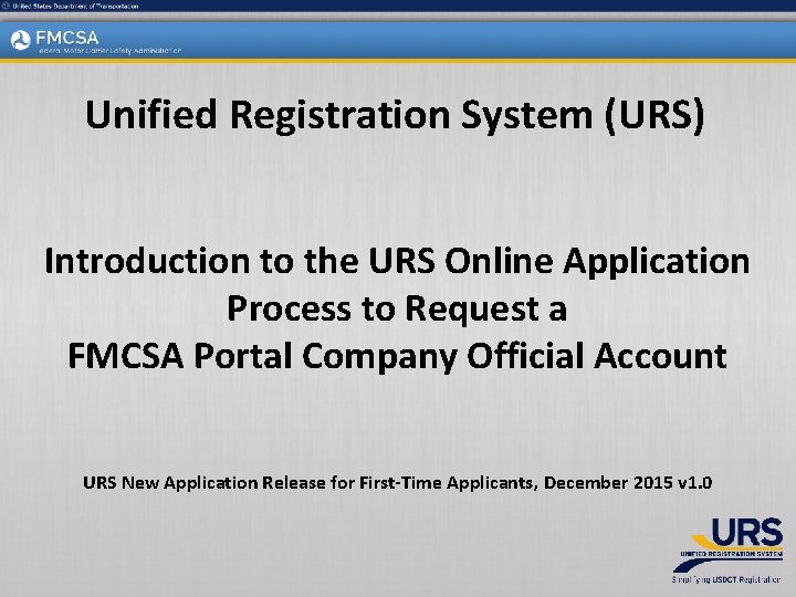 Unified Registration System (URS) Introduction to the URS Online Application Process to Request a