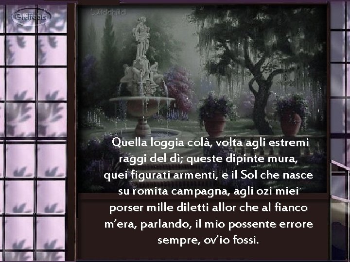 Quella loggia colà, volta agli estremi raggi del dì; queste dipinte mura, quei figurati