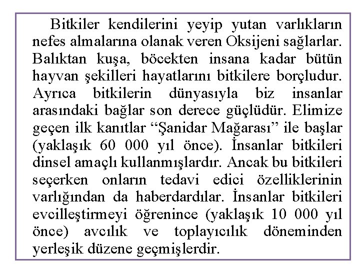 Bitkiler kendilerini yeyip yutan varlıkların nefes almalarına olanak veren Oksijeni sağlarlar. Balıktan kuşa, böcekten