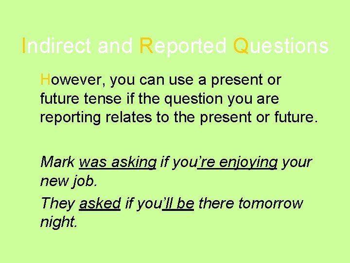 Indirect and Reported Questions However, you can use a present or future tense if