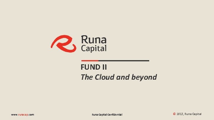 FUND II The Cloud and beyond www. runacap. com Runa Capital Confidential © 2013,