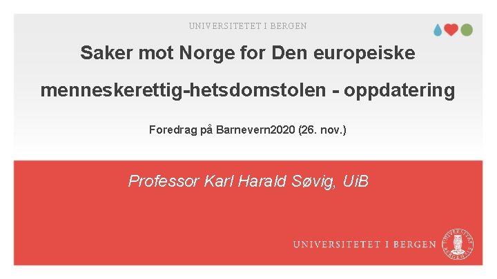 UNIVERSITETET I BERGEN Saker mot Norge for Den europeiske menneskerettig-hetsdomstolen - oppdatering Foredrag på