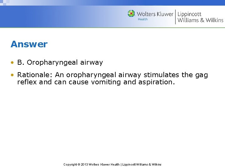 Answer • B. Oropharyngeal airway • Rationale: An oropharyngeal airway stimulates the gag reflex Answer • B. Oropharyngeal airway • Rationale: An oropharyngeal airway stimulates the gag reflex