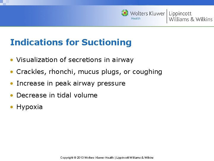 Indications for Suctioning • Visualization of secretions in airway • Crackles, rhonchi, mucus plugs, Indications for Suctioning • Visualization of secretions in airway • Crackles, rhonchi, mucus plugs,