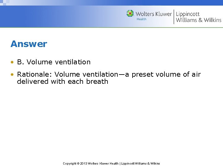 Answer • B. Volume ventilation • Rationale: Volume ventilation—a preset volume of air delivered Answer • B. Volume ventilation • Rationale: Volume ventilation—a preset volume of air delivered